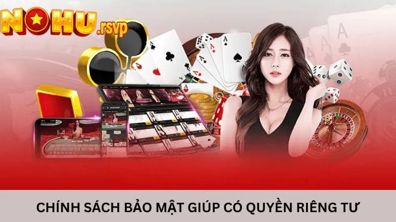 Chính sách bảo mật giúp khách hàng có quyền riêng tư